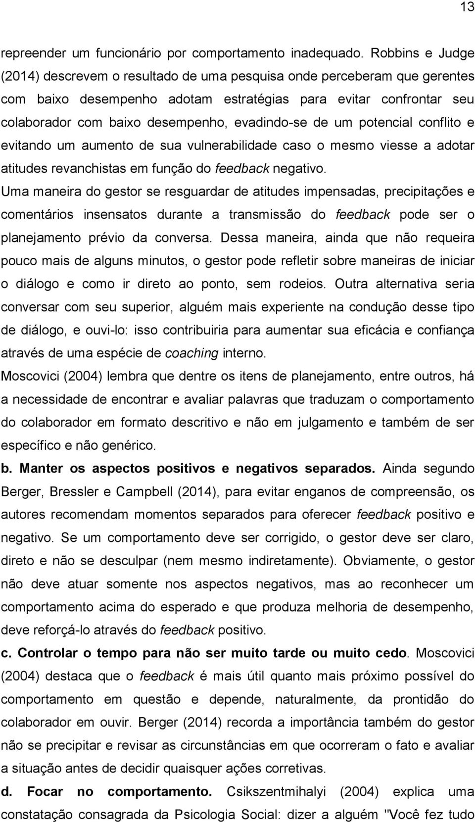 evadindo-se de um potencial conflito e evitando um aumento de sua vulnerabilidade caso o mesmo viesse a adotar atitudes revanchistas em função do feedback negativo.