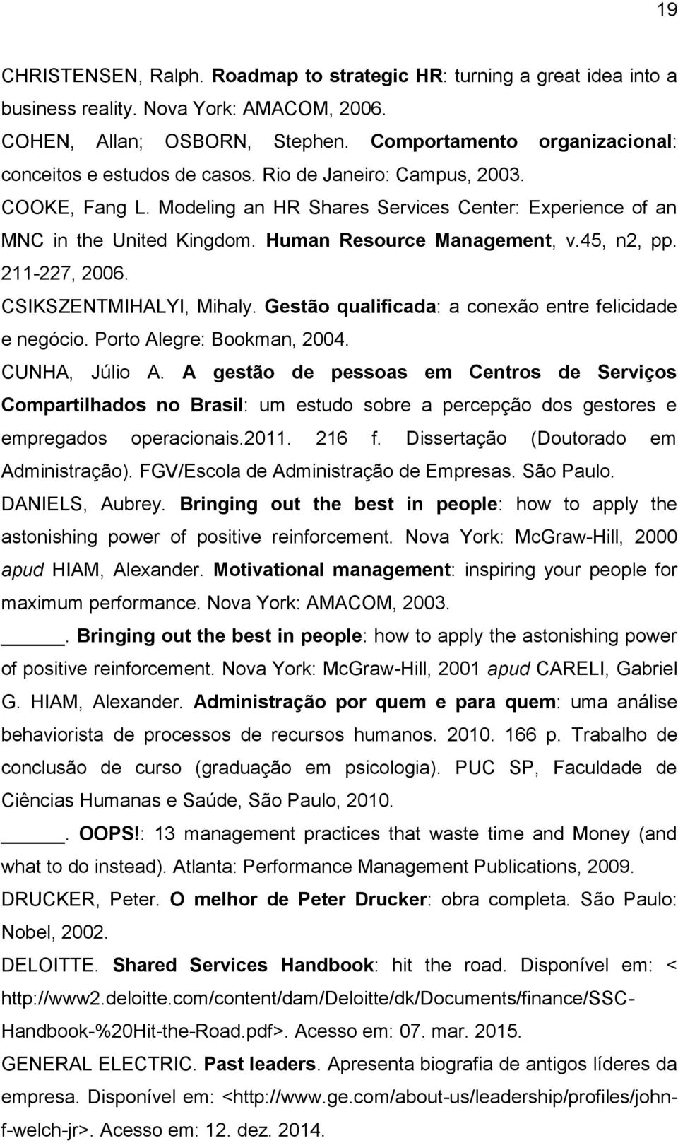 Human Resource Management, v.45, n2, pp. 211-227, 2006. CSIKSZENTMIHALYI, Mihaly. Gestão qualificada: a conexão entre felicidade e negócio. Porto Alegre: Bookman, 2004. CUNHA, Júlio A.