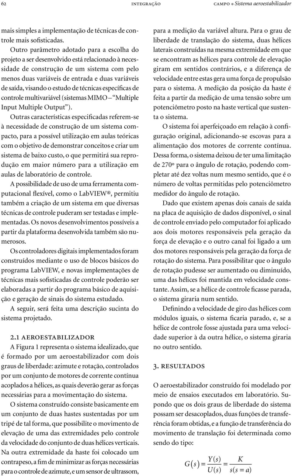 visando o estudo de técnicas específicas de controle multivariável (sistemas MIMO Multiple Input Multiple Output ).