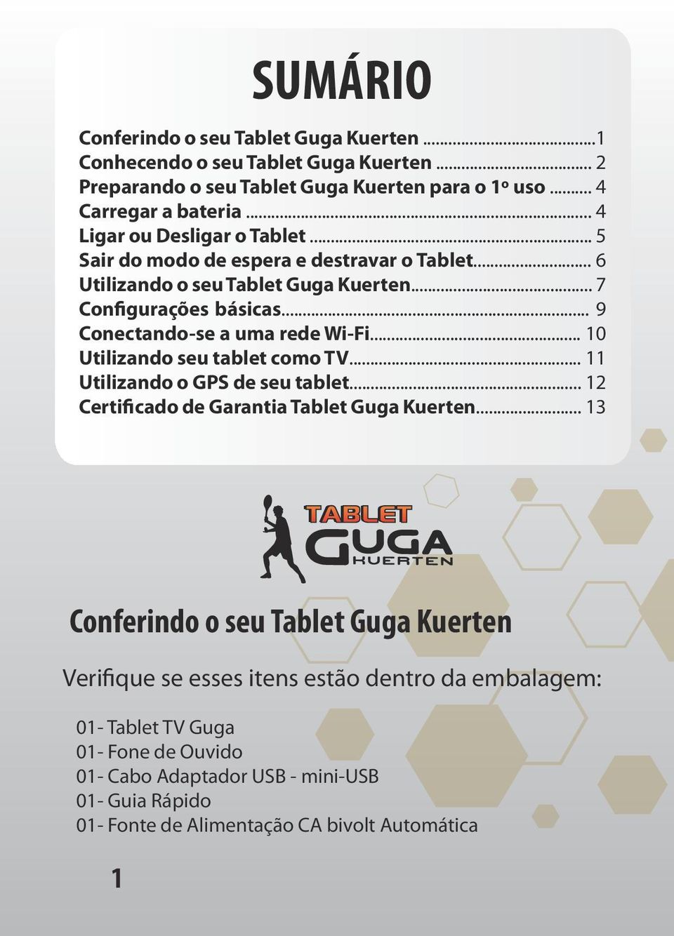 .. 9 Conectando-se a uma rede Wi-Fi... 10 Utilizando seu tablet como TV... 11 Utilizando o GPS de seu tablet... 12 Certificado de Garantia Tablet Guga Kuerten.