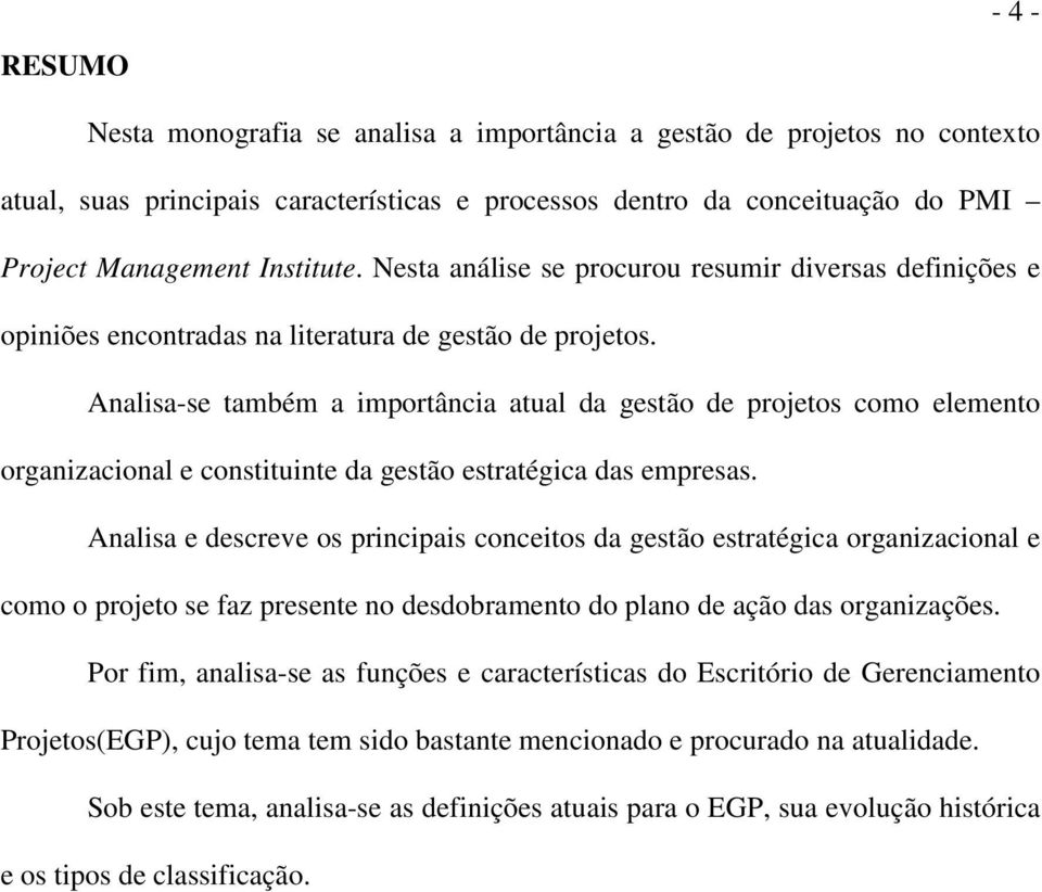 Analisa-se também a importância atual da gestão de projetos como elemento organizacional e constituinte da gestão estratégica das empresas.