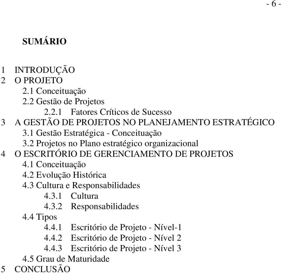 1 Conceituação 4.2 Evolução Histórica 4.3 Cultura e Responsabilidades 4.3.1 Cultura 4.3.2 Responsabilidades 4.4 Tipos 4.4.1 Escritório de Projeto - Nível-1 4.