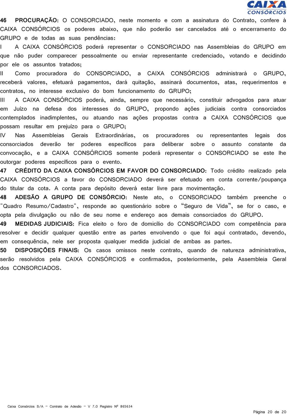 assuntos tratados; II Como procuradora do CONSORCIADO, a CAIXA CONSÓRCIOS administrará o GRUPO, receberá valores, efetuará pagamentos, dará quitação, assinará documentos, atas, requerimentos e