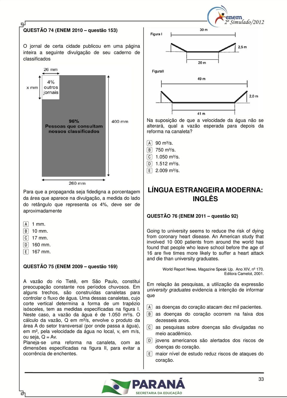 Para que a propaganda seja fidedigna a porcentagem da área que aparece na divulgação, a medida do lado do retângulo que representa os 4%, deve ser de aproximadamente a 1 mm. b 10 mm. c 17 mm.