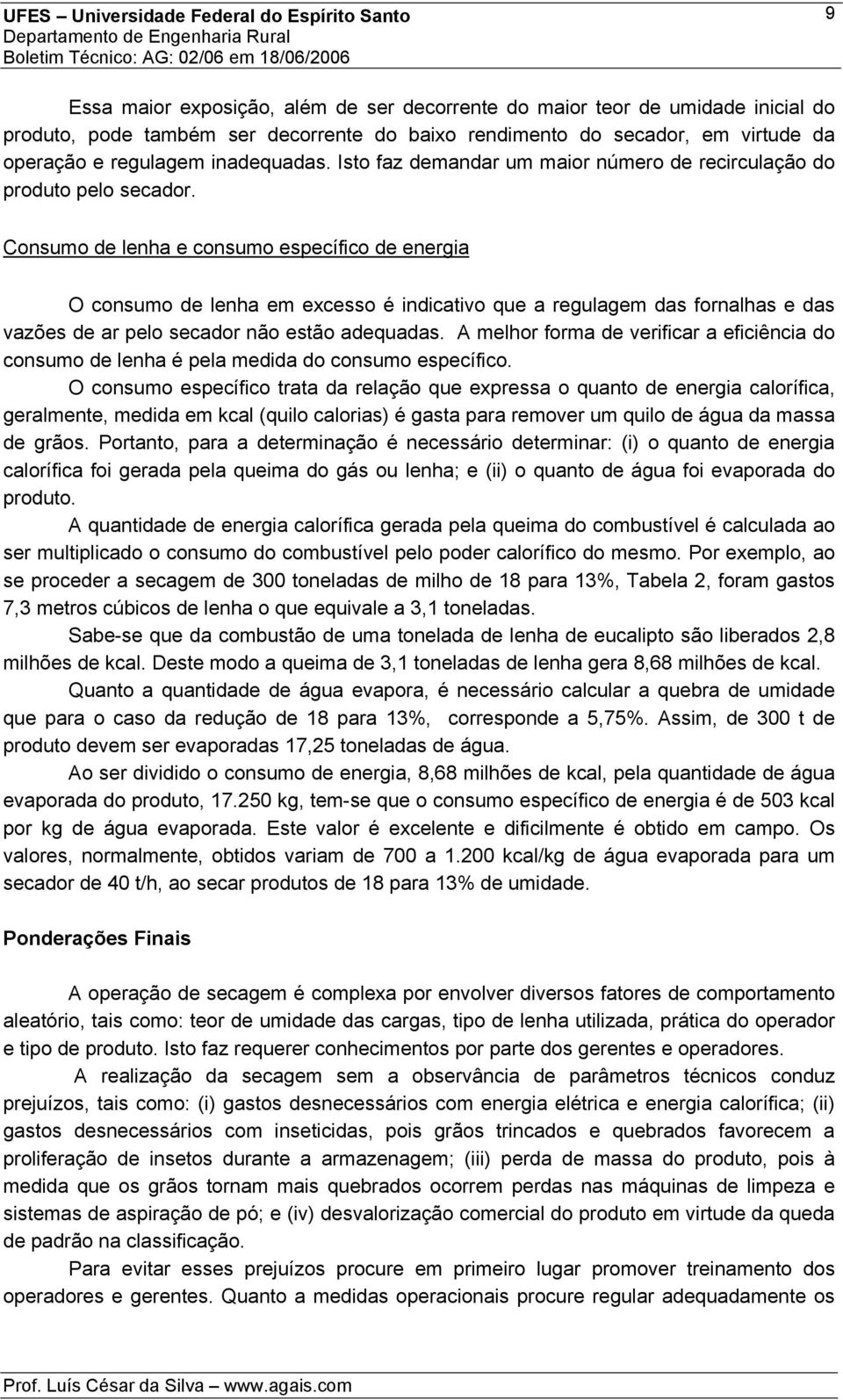 Consumo de lenha e consumo específico de energia O consumo de lenha em excesso é indicativo que a regulagem das fornalhas e das vazões de ar pelo secador não estão adequadas.