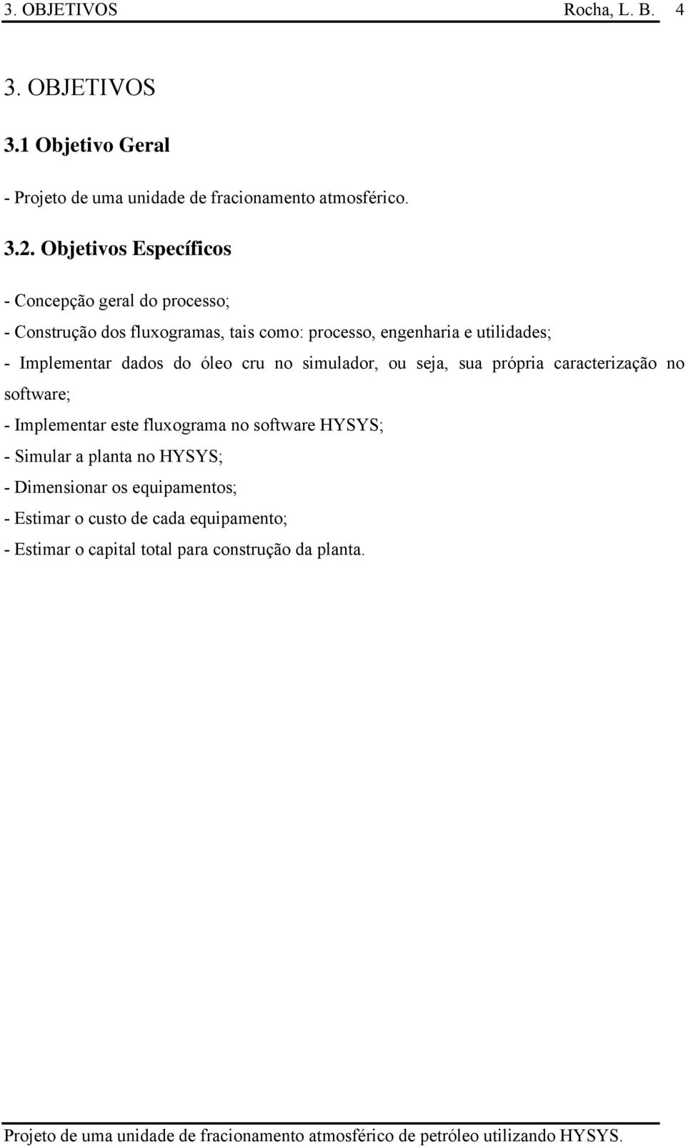 Implementar dados do óleo cru no simulador, ou seja, sua própria caracterização no software; - Implementar este fluxograma no software