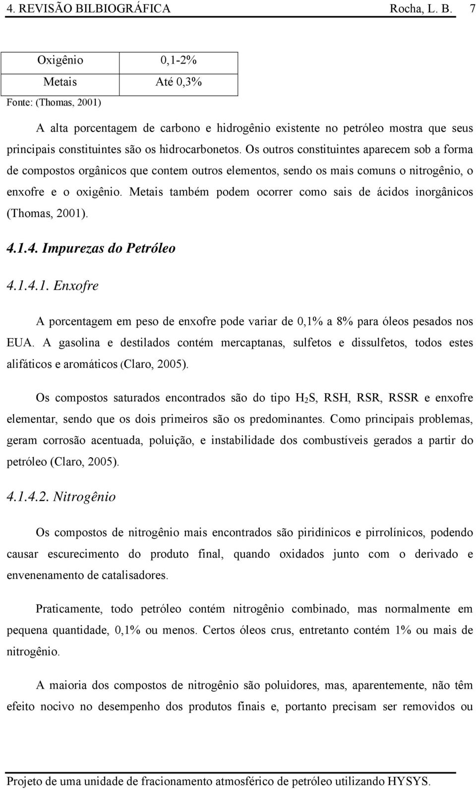 Metais também podem ocorrer como sais de ácidos inorgânicos (Thomas, 2001). 4.1.4. Impurezas do Petróleo 4.1.4.1. Enxofre A porcentagem em peso de enxofre pode variar de 0,1% a 8% para óleos pesados nos EUA.