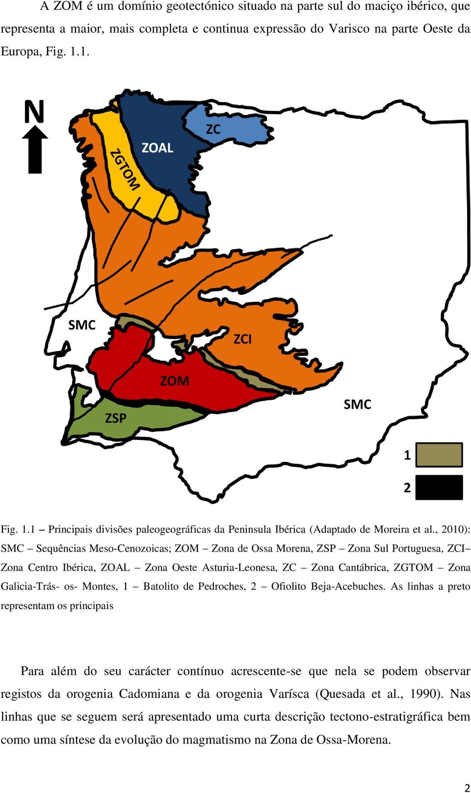 , 2010): SMC Sequências Meso-Cenozoicas; ZOM Zona de Ossa Morena, ZSP Zona Sul Portuguesa, ZCI Zona Centro Ibérica, ZOAL Zona Oeste Asturia-Leonesa, ZC Zona Cantábrica, ZGTOM Zona Galicia-Trás- os-