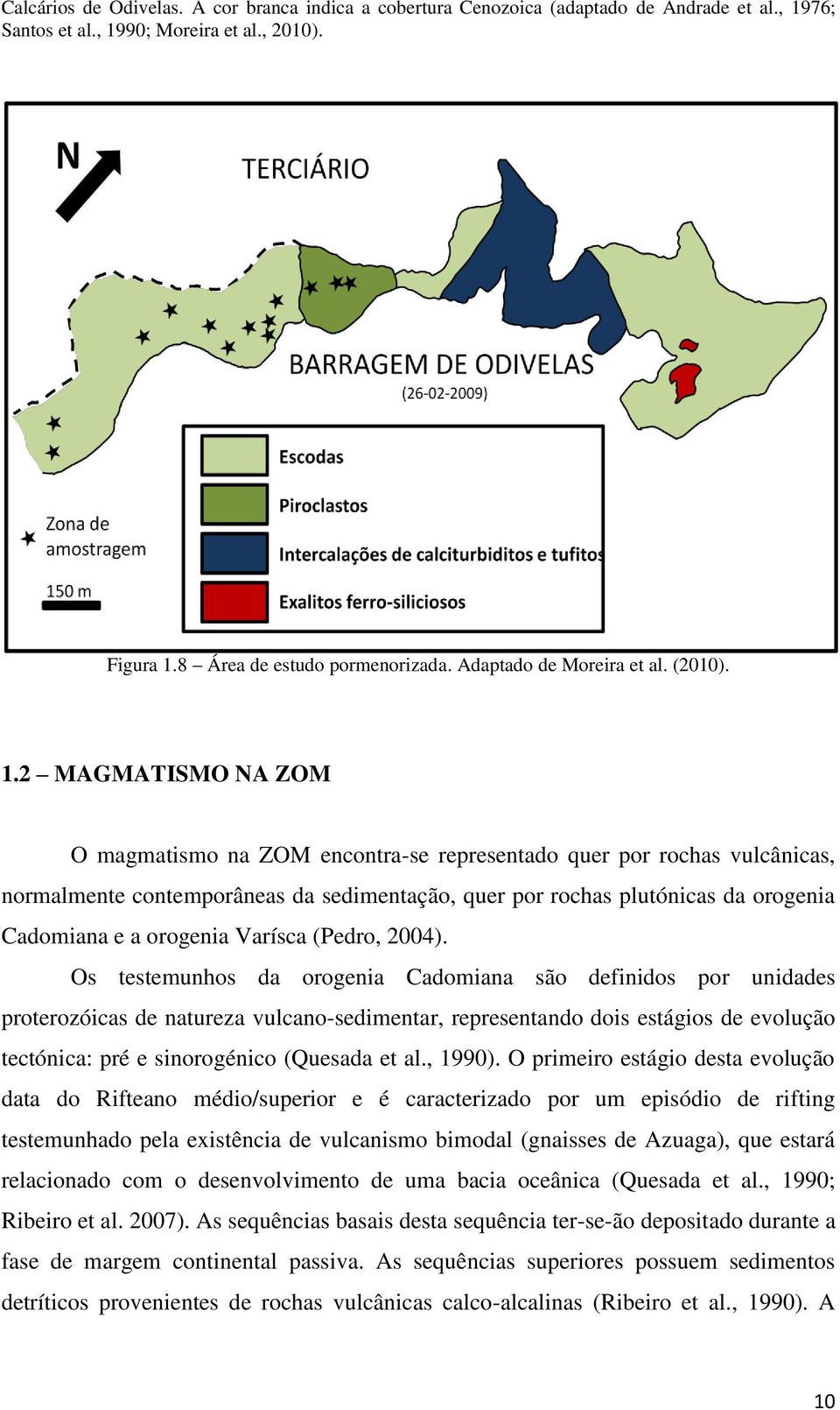 2 MAGMATISMO NA ZOM O magmatismo na ZOM encontra-se representado quer por rochas vulcânicas, normalmente contemporâneas da sedimentação, quer por rochas plutónicas da orogenia Cadomiana e a orogenia