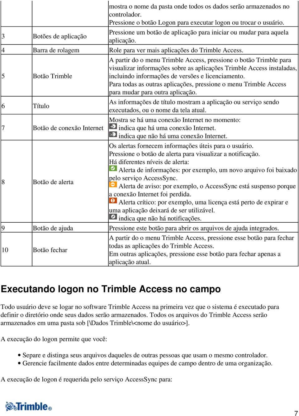 5 Botão Trimble 6 Título 7 Botão de conexão Internet 8 Botão de alerta A partir do o menu Trimble Access, pressione o botão Trimble para visualizar informações sobre as aplicações Trimble Access