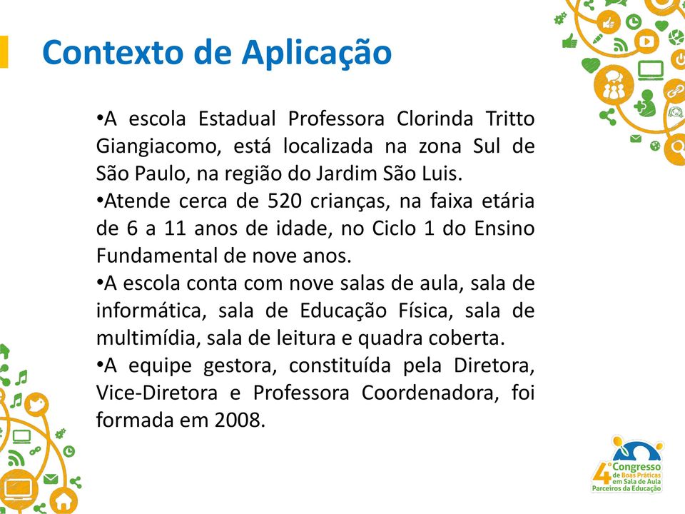 Atende cerca de 520 crianças, na faixa etária de 6 a 11 anos de idade, no Ciclo 1 do Ensino Fundamental de nove anos.