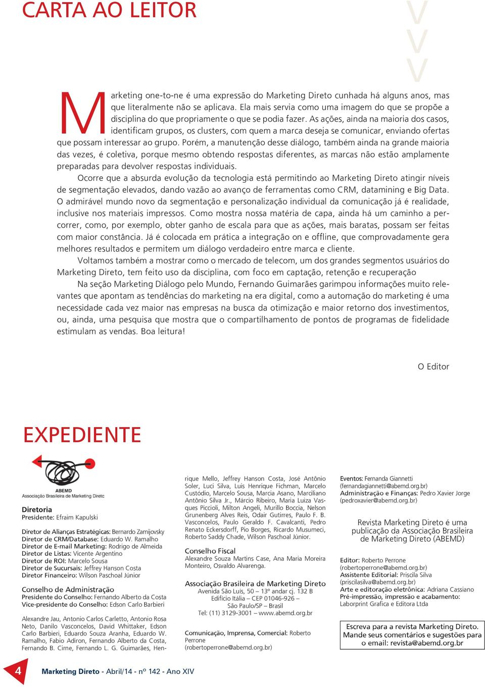 As ações, ainda na maioria dos casos, identificam grupos, os clusters, com quem a marca deseja se comunicar, enviando ofertas que possam interessar ao grupo.