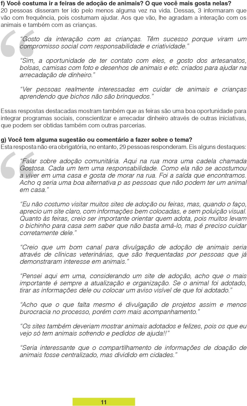 Têm sucesso porque viram um compromisso social com responsabilidade e criatividade.