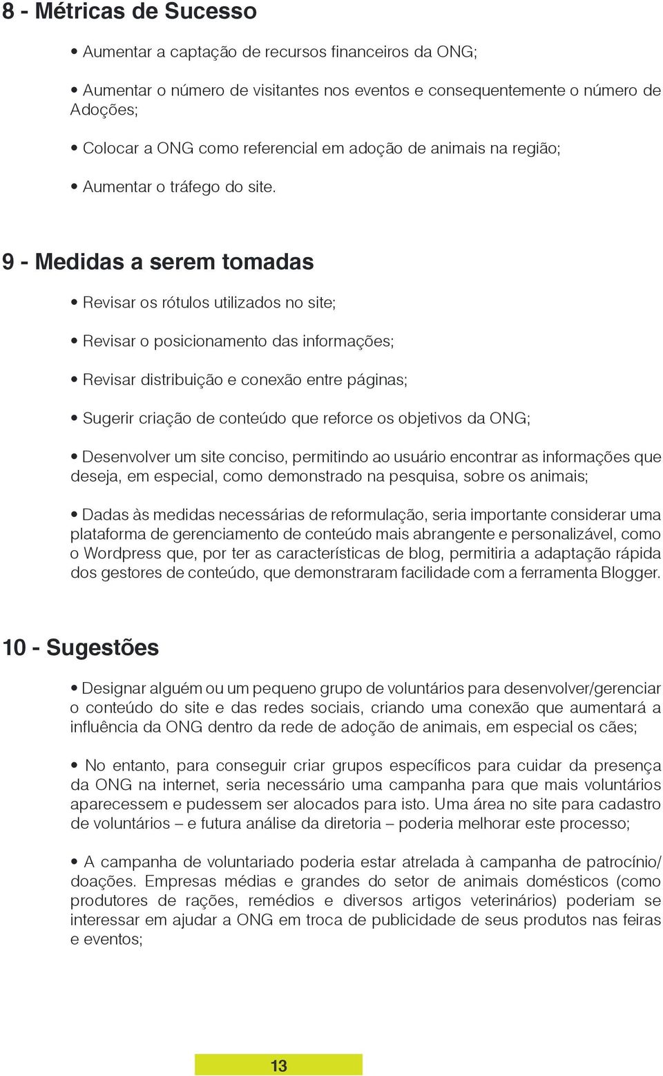 9 - Medidas a serem tomadas Revisar os rótulos utilizados no site; Revisar o posicionamento das informações; Revisar distribuição e conexão entre páginas; Sugerir criação de conteúdo que reforce os