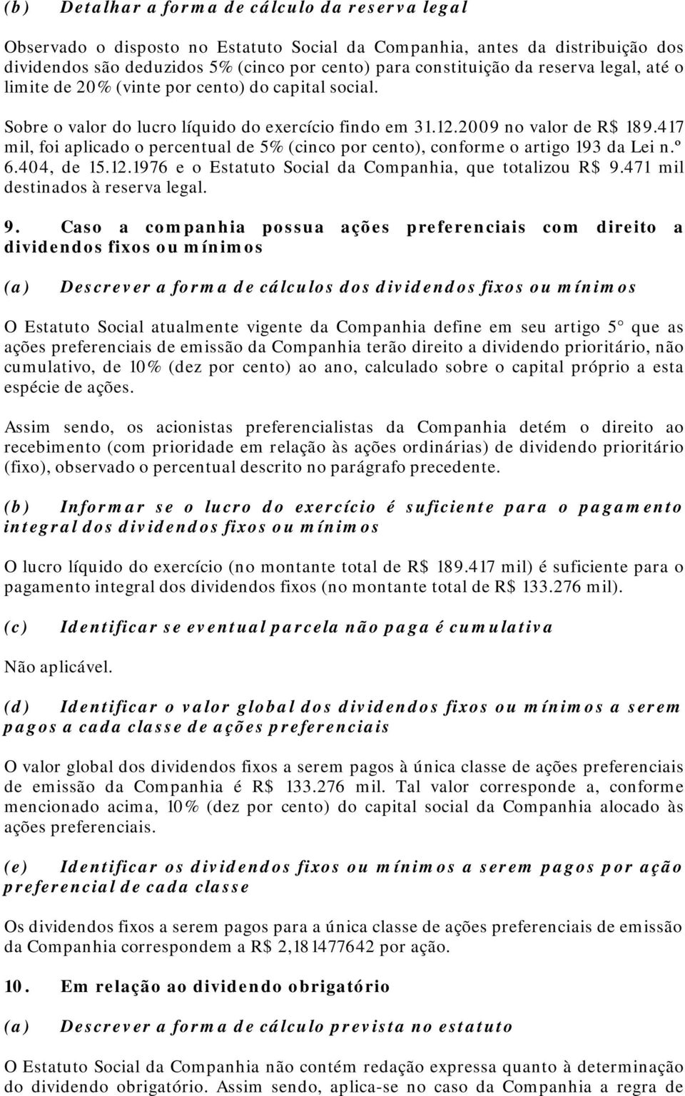 417 mil, foi aplicado o percentual de 5% (cinco por cento), conforme o artigo 193 da Lei n.º 6.404, de 15.12.1976 e o Estatuto Social da Companhia, que totalizou R$ 9.