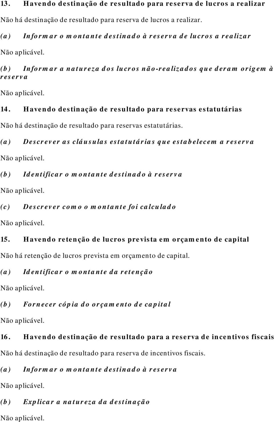 Havendo destinação de resultado para reservas estatutárias Não há destinação de resultado para reservas estatutárias. (a) Descrever as cláusulas estatutárias que estabelecem a reserva Não aplicável.