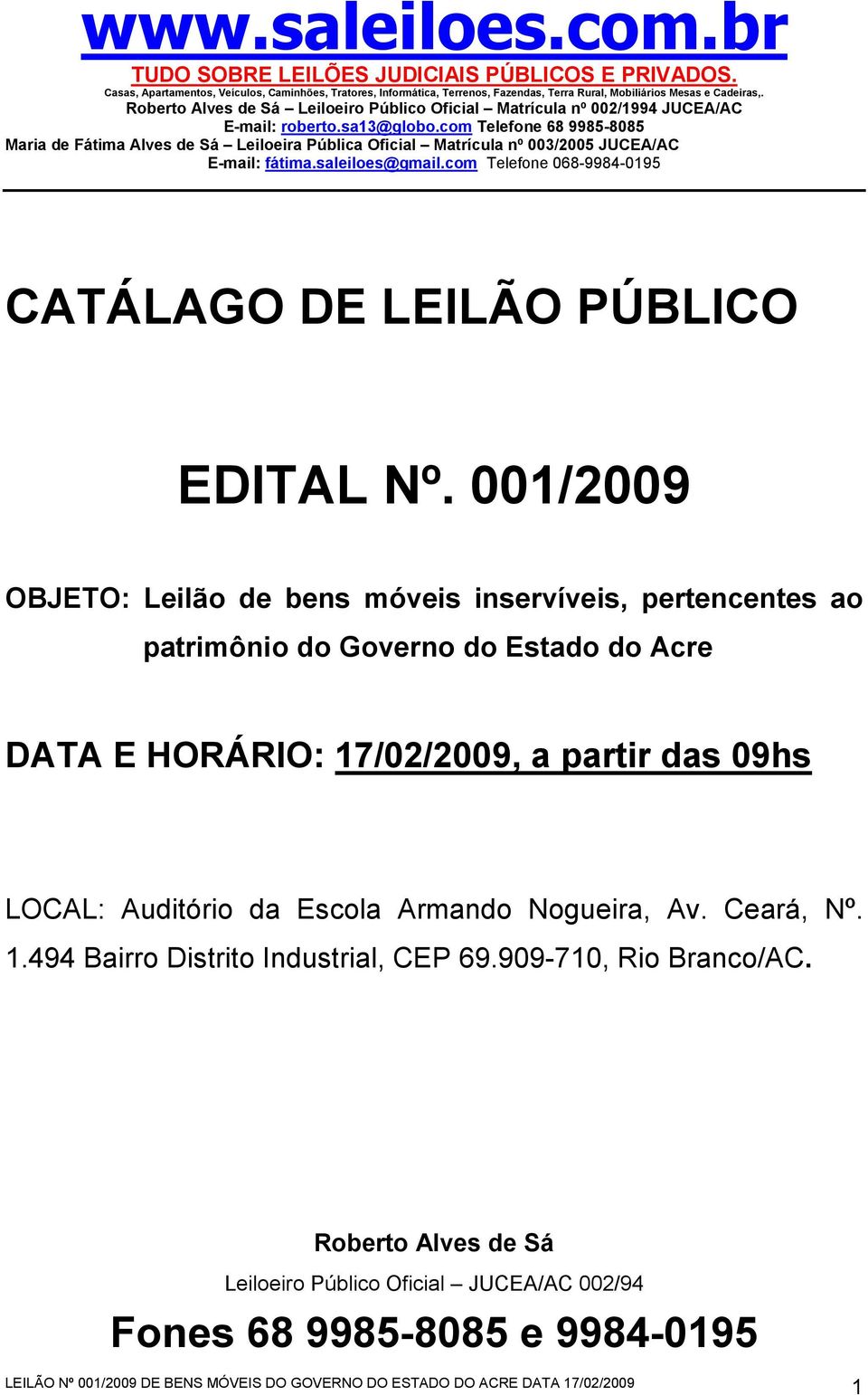 Acre DATA E HORÁRIO: 17/02/2009, a partir das 09hs LOCAL: Auditório da Escola Armando Nogueira, Av.