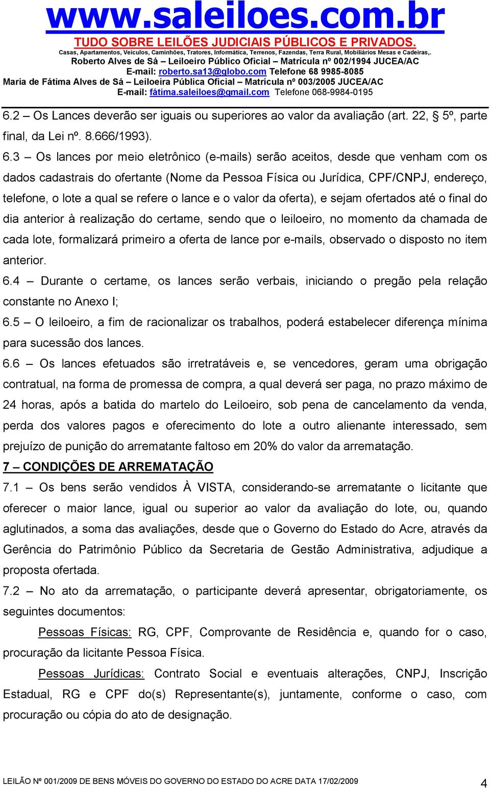 refere o lance e o valor da oferta), e sejam ofertados até o final do dia anterior à realização do certame, sendo que o leiloeiro, no momento da chamada de cada lote, formalizará primeiro a oferta de