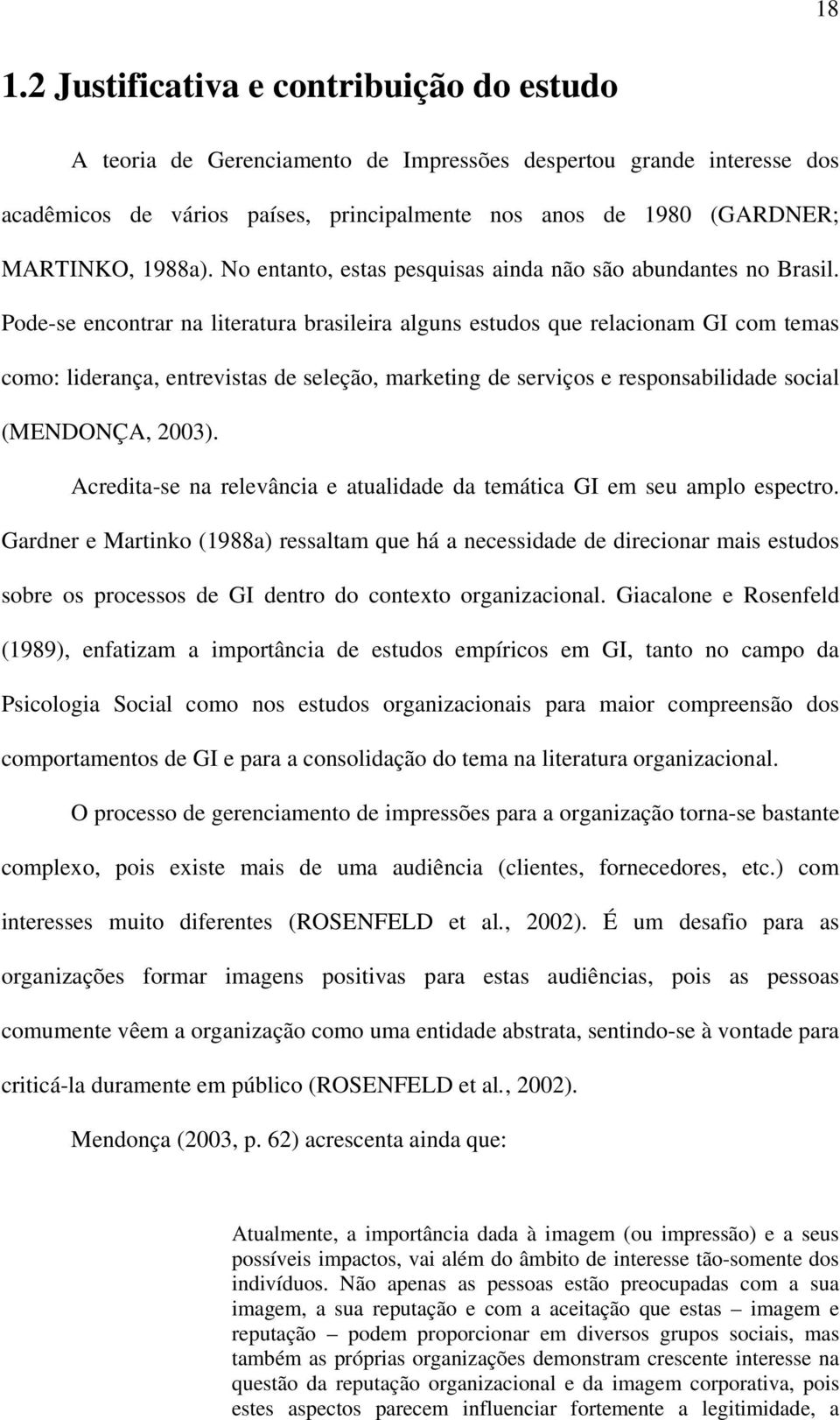 Pode-se encontrar na literatura brasileira alguns estudos que relacionam GI com temas como: liderança, entrevistas de seleção, marketing de serviços e responsabilidade social (MENDONÇA, 2003).
