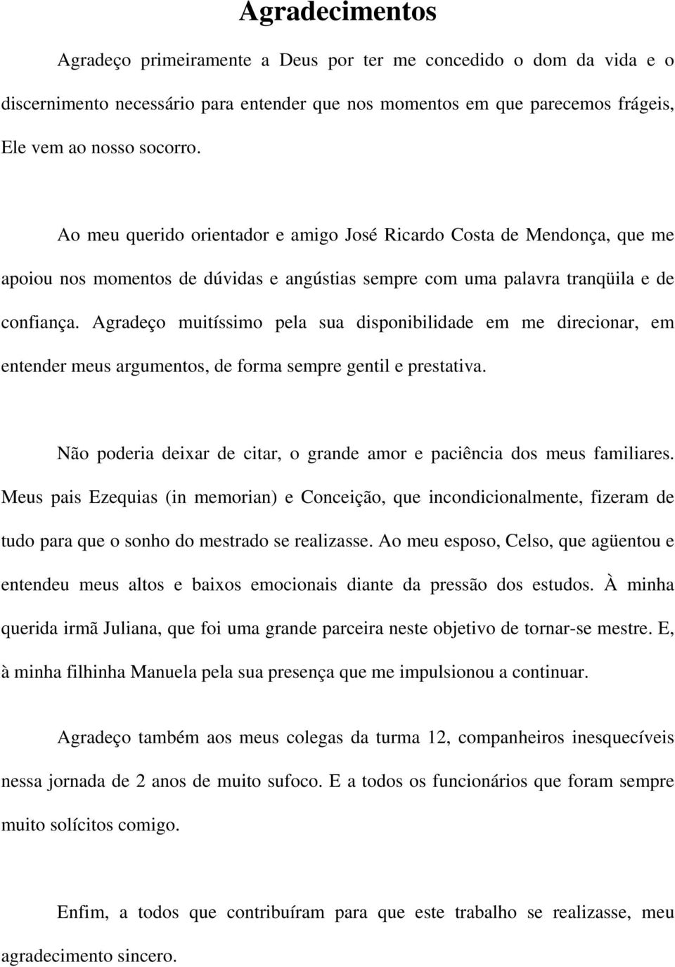 Agradeço muitíssimo pela sua disponibilidade em me direcionar, em entender meus argumentos, de forma sempre gentil e prestativa.