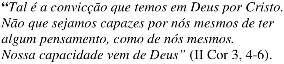 Não que sejamos capazes por nós mesmos de