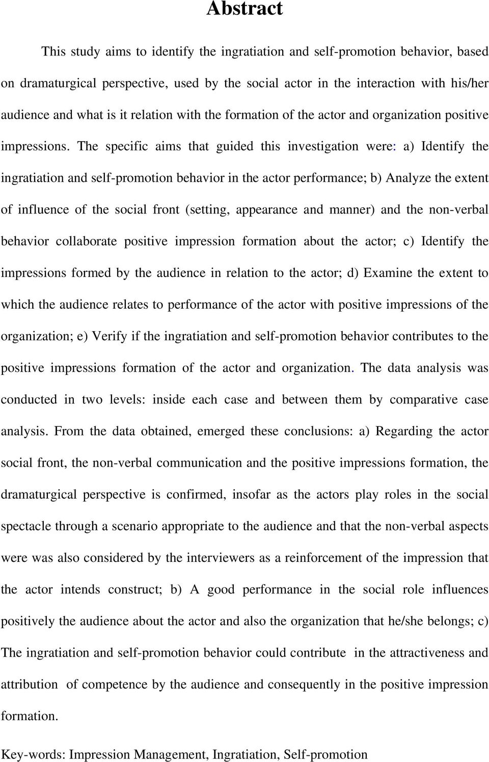 The specific aims that guided this investigation were: a) Identify the ingratiation and self-promotion behavior in the actor performance; b) Analyze the extent of influence of the social front