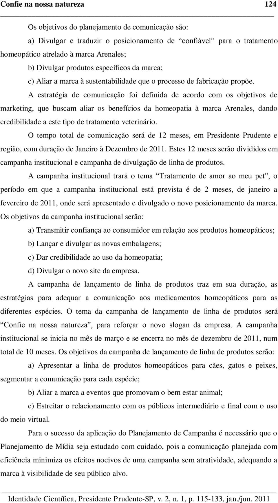 A estratégia de comunicação foi definida de acordo com os objetivos de marketing, que buscam aliar os benefícios da homeopatia à marca Arenales, dando credibilidade a este tipo de tratamento