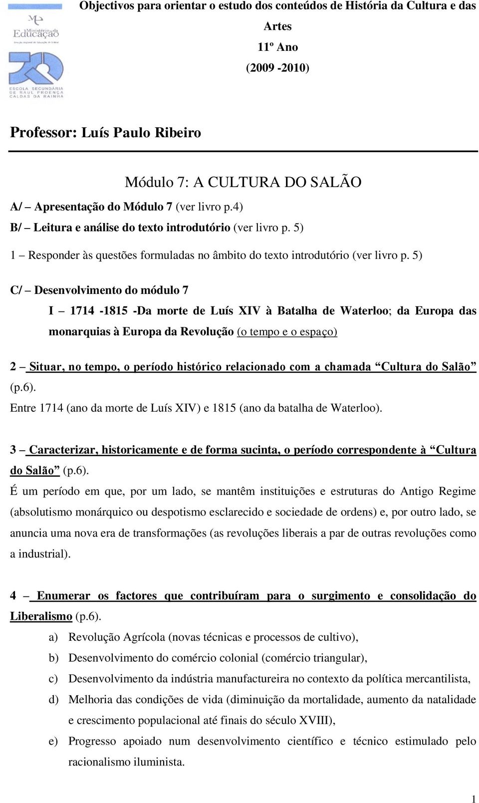 5) C/ Desenvolvimento do módulo 7 I 1714-1815 -Da morte de Luís XIV à Batalha de Waterloo; da Europa das monarquias à Europa da Revolução (o tempo e o espaço) 2 Situar, no tempo, o período histórico