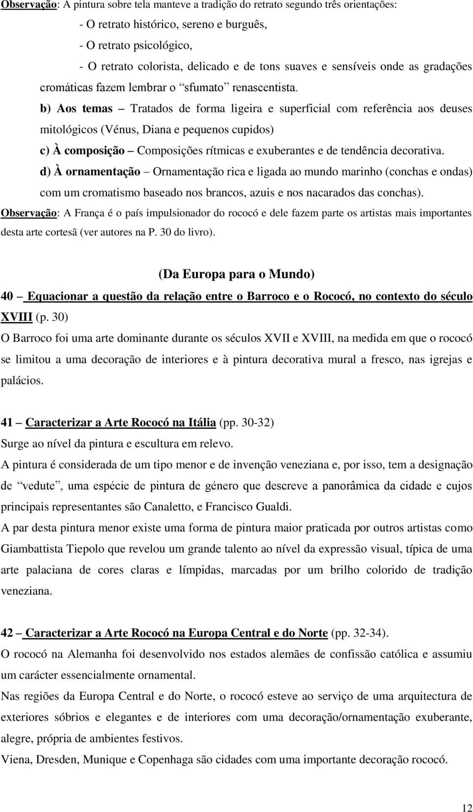 b) Aos temas Tratados de forma ligeira e superficial com referência aos deuses mitológicos (Vénus, Diana e pequenos cupidos) c) À composição Composições rítmicas e exuberantes e de tendência