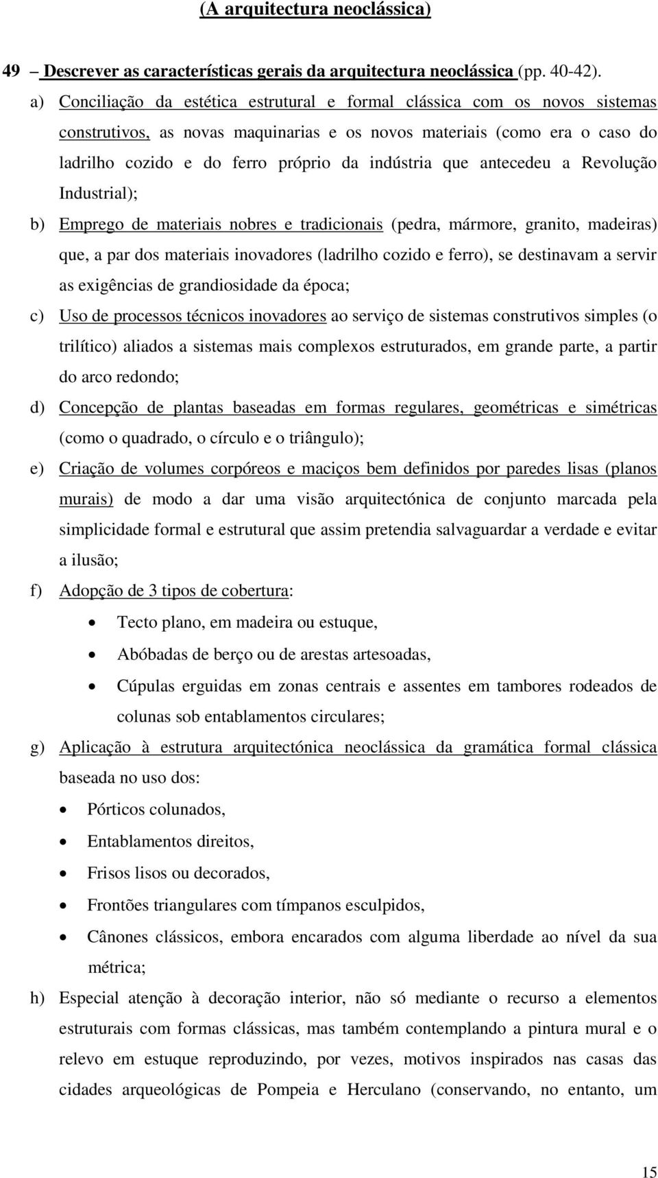 indústria que antecedeu a Revolução Industrial); b) Emprego de materiais nobres e tradicionais (pedra, mármore, granito, madeiras) que, a par dos materiais inovadores (ladrilho cozido e ferro), se