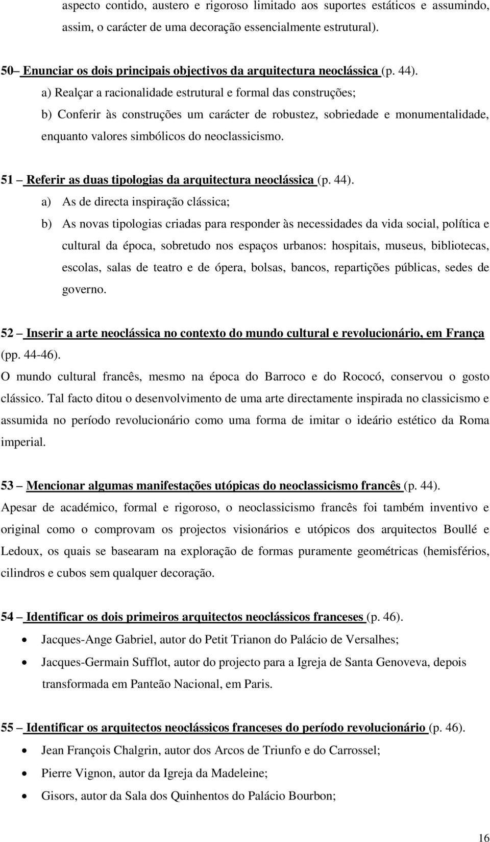 a) Realçar a racionalidade estrutural e formal das construções; b) Conferir às construções um carácter de robustez, sobriedade e monumentalidade, enquanto valores simbólicos do neoclassicismo.