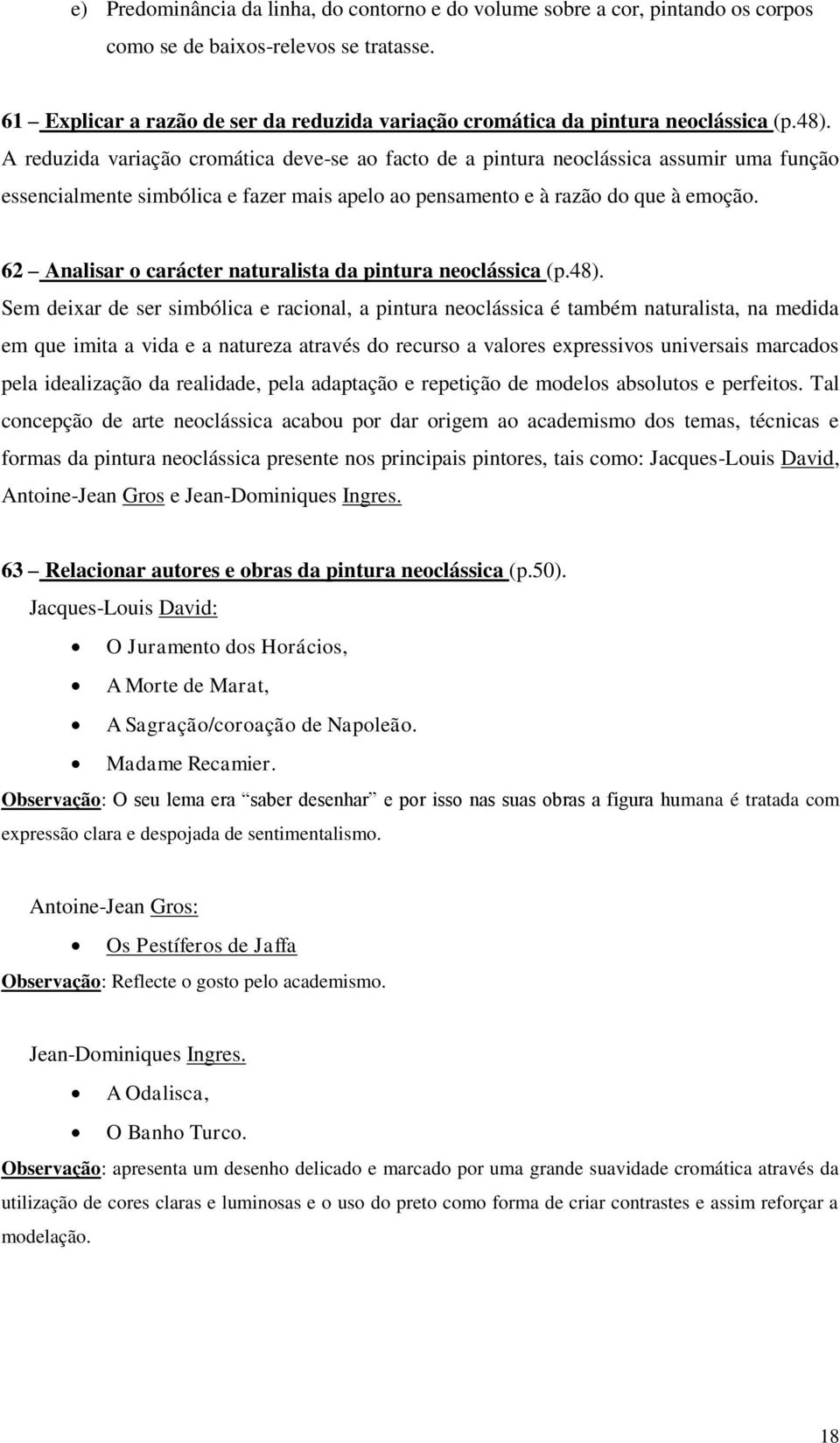 A reduzida variação cromática deve-se ao facto de a pintura neoclássica assumir uma função essencialmente simbólica e fazer mais apelo ao pensamento e à razão do que à emoção.