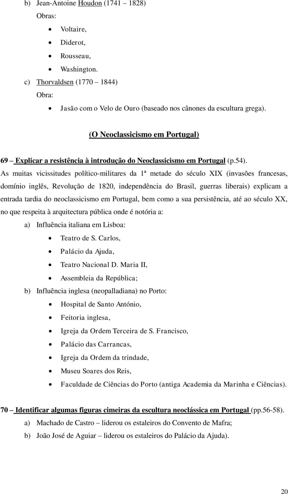 As muitas vicissitudes político-militares da 1ª metade do século XIX (invasões francesas, domínio inglês, Revolução de 1820, independência do Brasil, guerras liberais) explicam a entrada tardia do