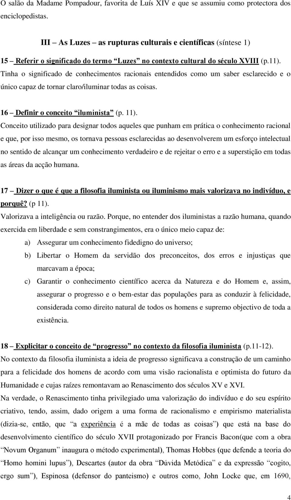 Tinha o significado de conhecimentos racionais entendidos como um saber esclarecido e o único capaz de tornar claro/iluminar todas as coisas. 16 Definir o conceito iluminista (p. 11).