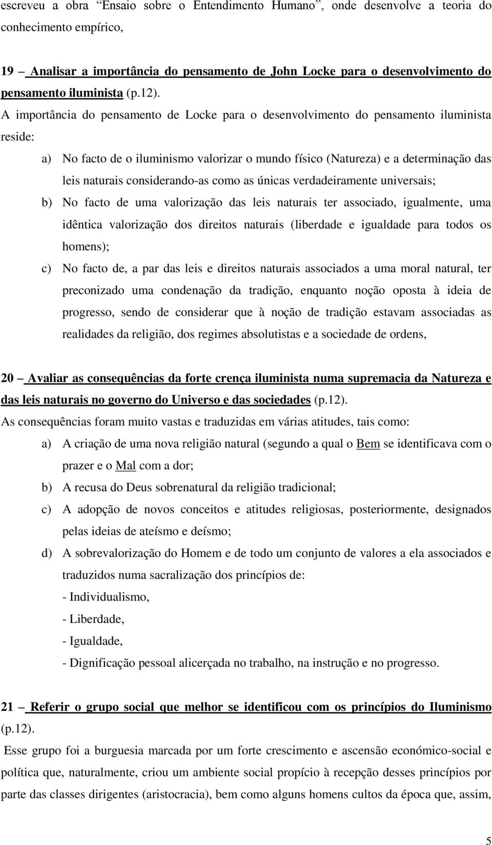 A importância do pensamento de Locke para o desenvolvimento do pensamento iluminista reside: a) No facto de o iluminismo valorizar o mundo físico (Natureza) e a determinação das leis naturais