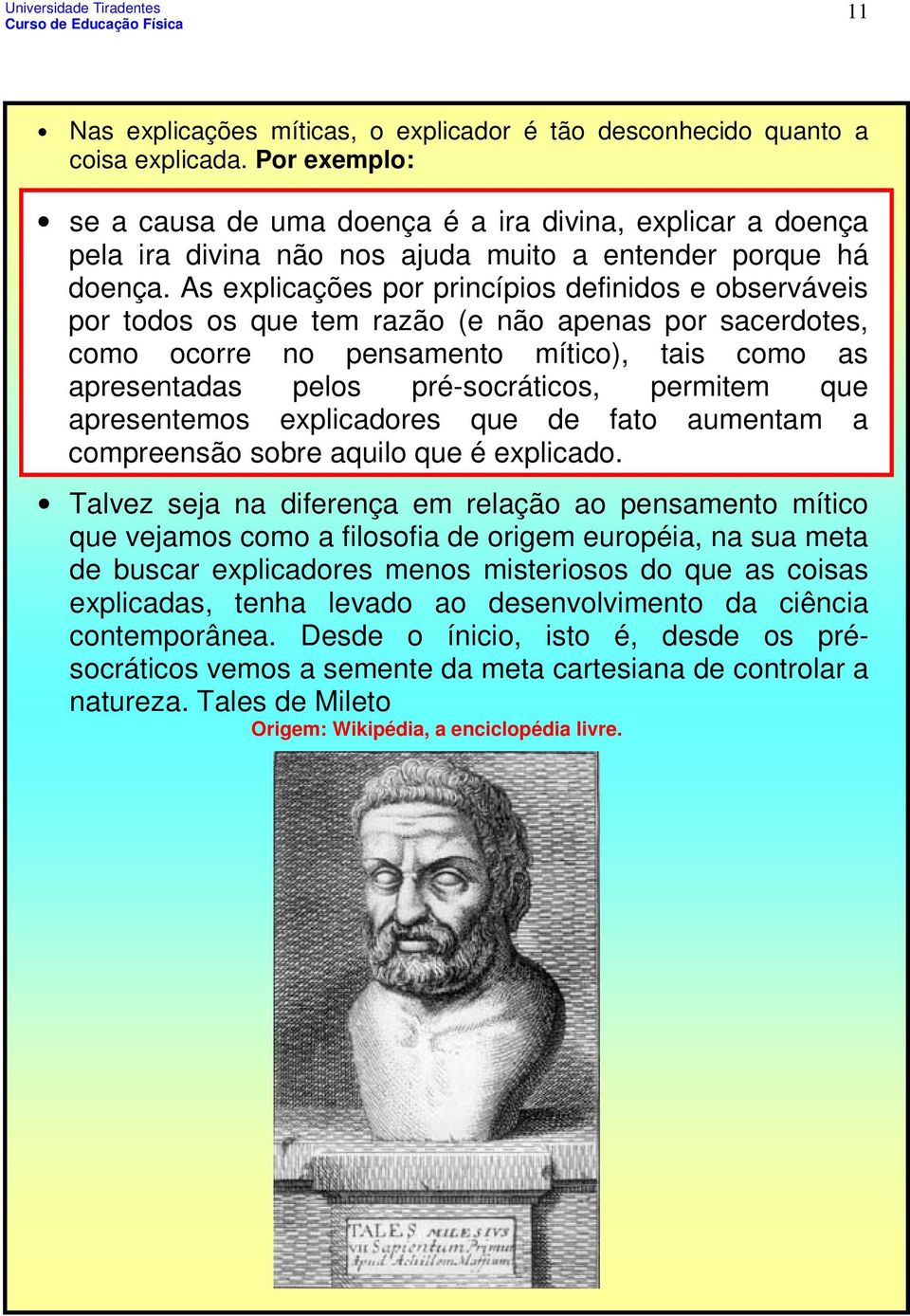 As explicações por princípios definidos e observáveis por todos os que tem razão (e não apenas por sacerdotes, como ocorre no pensamento mítico), tais como as apresentadas pelos pré-socráticos,