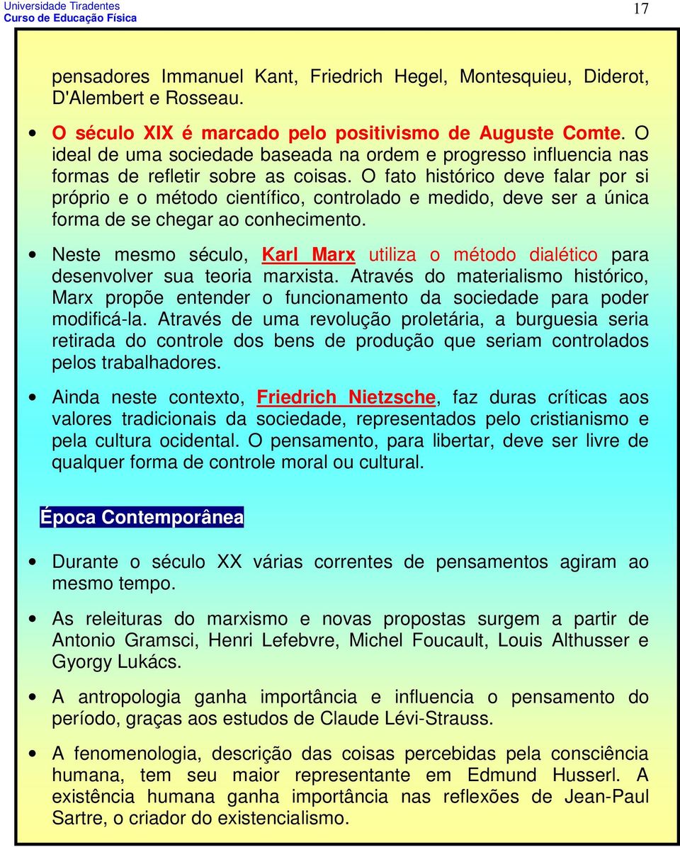 O fato histórico deve falar por si próprio e o método científico, controlado e medido, deve ser a única forma de se chegar ao conhecimento.