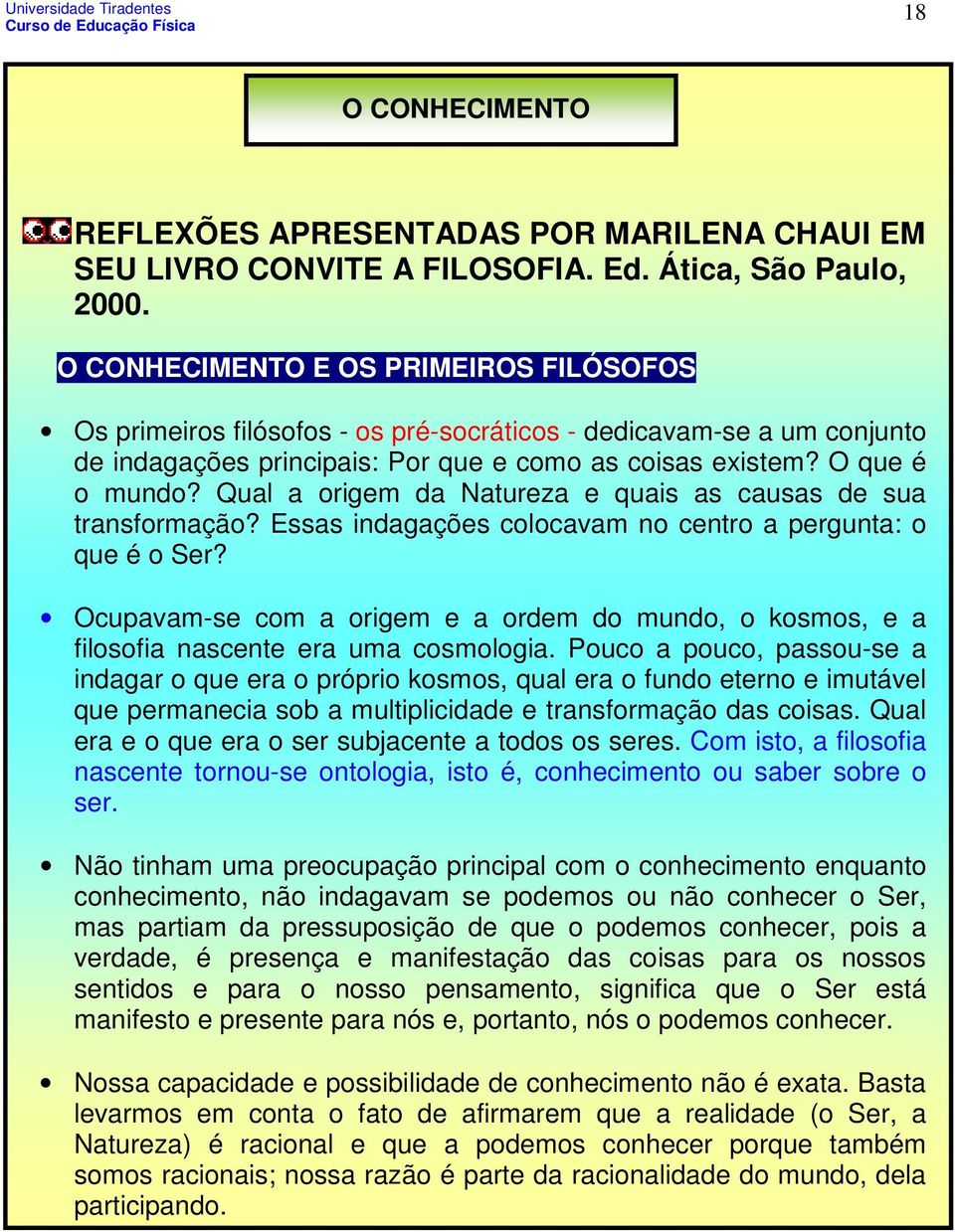 Qual a origem da Natureza e quais as causas de sua transformação? Essas indagações colocavam no centro a pergunta: o que é o Ser?