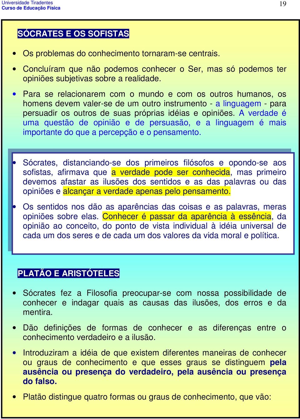 A verdade é uma questão de opinião e de persuasão, e a linguagem é mais importante do que a percepção e o pensamento.