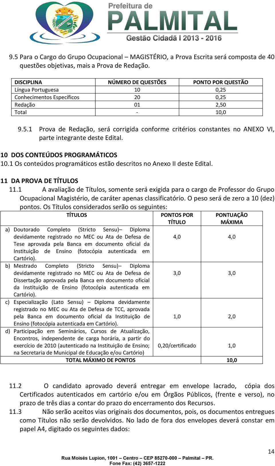 10 DOS CONTEÚDOS PROGRAMÁTICOS 10.1 Os conteúdos programáticos estão descritos no Anexo II deste Edital. 11 DA PROVA DE TÍTULOS 11.