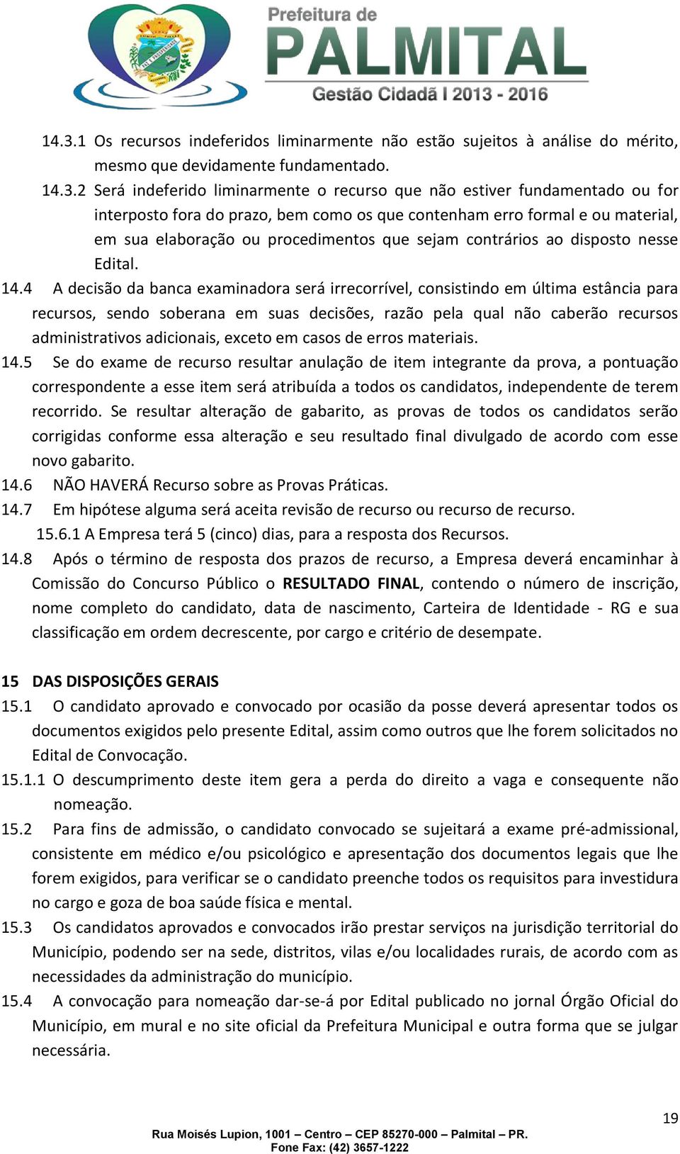 4 A decisão da banca examinadora será irrecorrível, consistindo em última estância para recursos, sendo soberana em suas decisões, razão pela qual não caberão recursos administrativos adicionais,