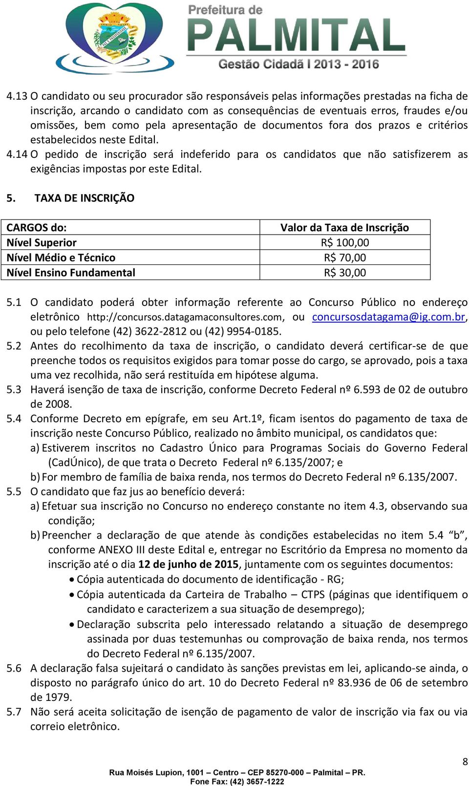 14 O pedido de inscrição será indeferido para os candidatos que não satisfizerem as exigências impostas por este Edital. 5.