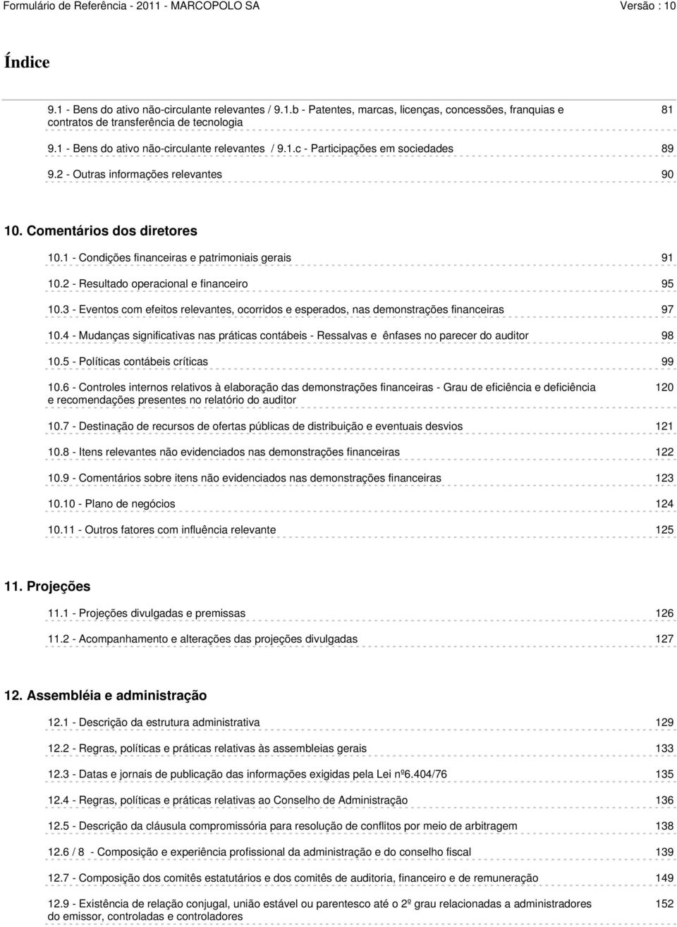 1 - Condições financeiras e patrimoniais gerais 91 10.2 - Resultado operacional e financeiro 95 10.3 - Eventos com efeitos relevantes, ocorridos e esperados, nas demonstrações financeiras 97 10.