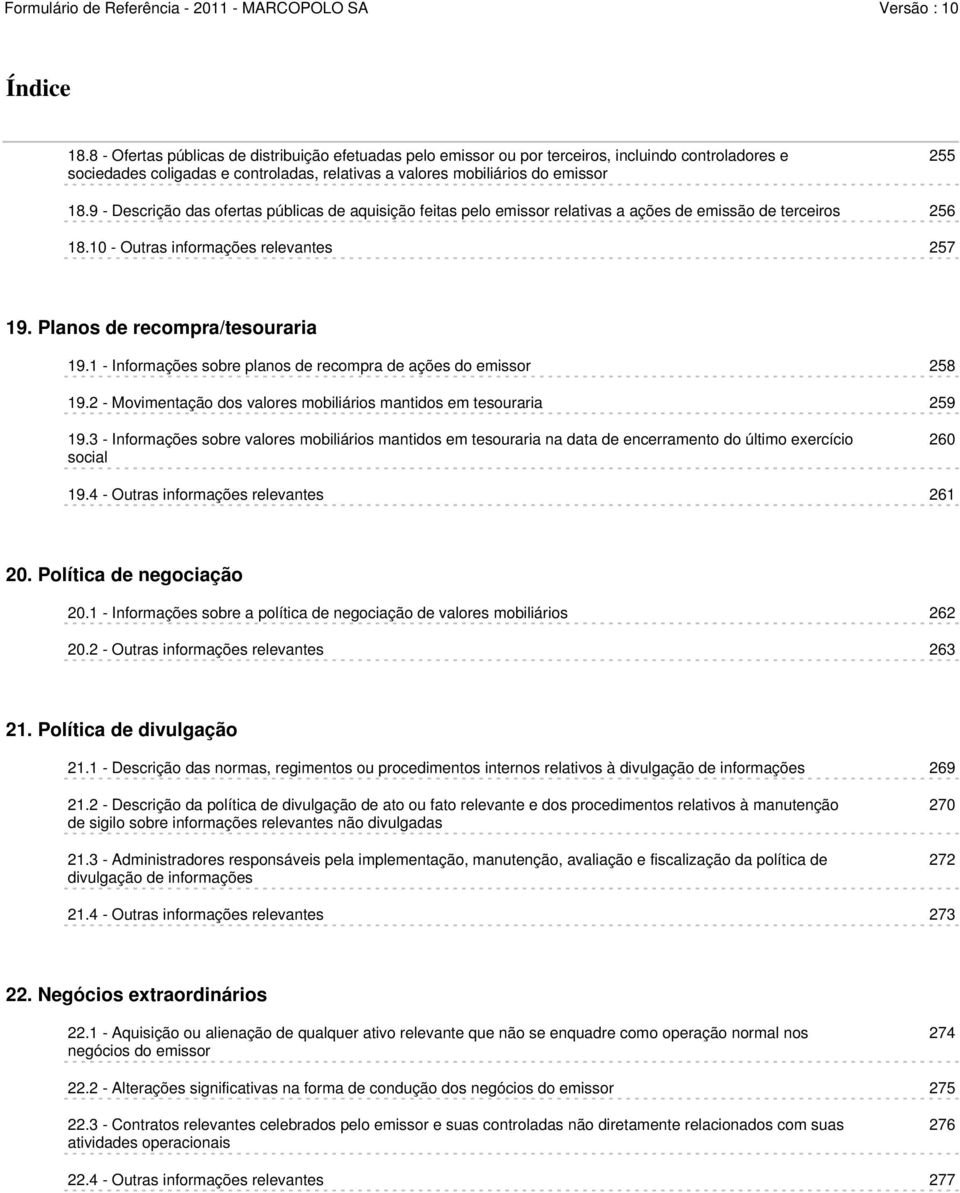 1 - Informações sobre planos de recompra de ações do emissor 258 19.2 - Movimentação dos valores mobiliários mantidos em tesouraria 259 19.