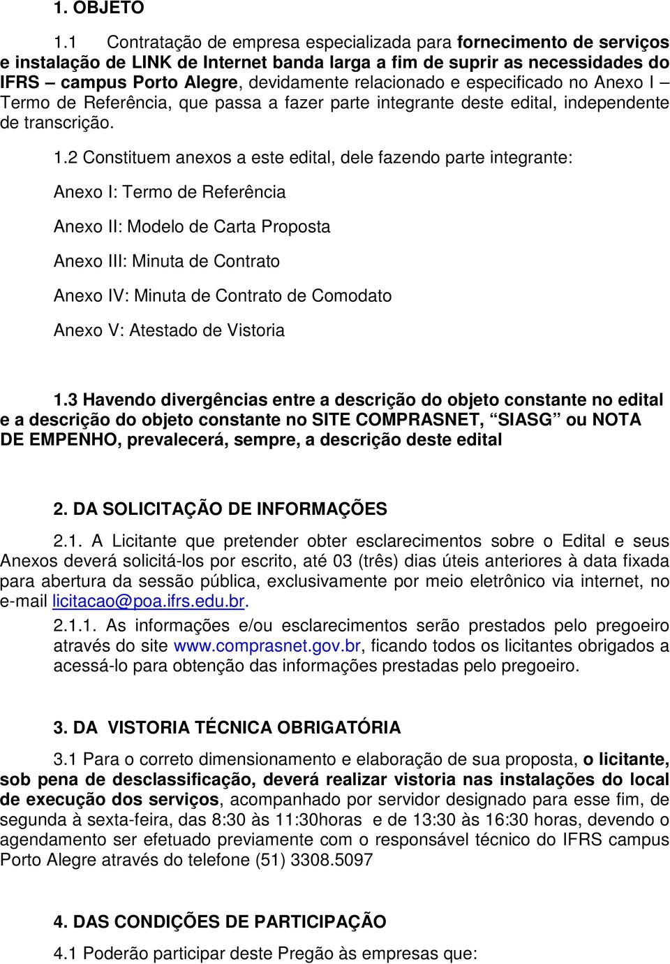 e especificado no Anexo I Termo de Referência, que passa a fazer parte integrante deste edital, independente de transcrição. 1.