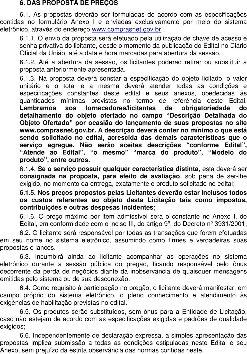 6.1.1. O envio da proposta será efetuado pela utilização de chave de acesso e senha privativa do licitante, desde o momento da publicação do Edital no Diário Oficial da União, até a data e hora