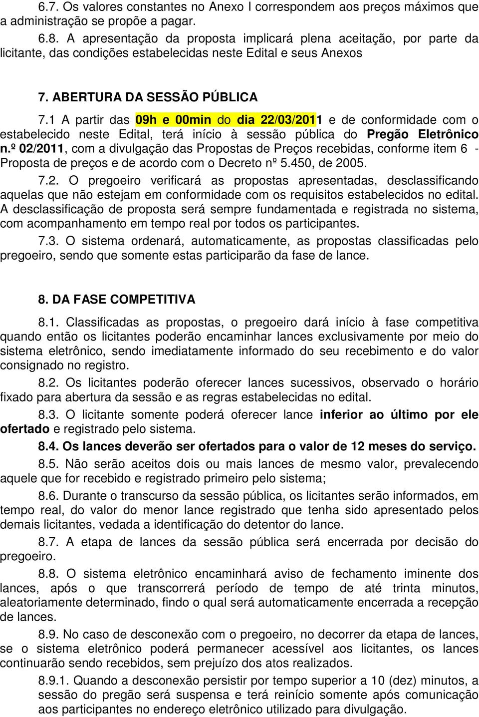 1 A partir das 09h e 00min do dia 22/03/2011 e de conformidade com o estabelecido neste Edital, terá início à sessão pública do Pregão Eletrônico n.