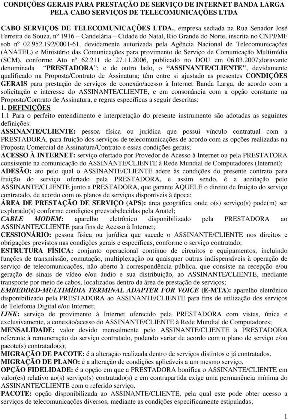 192/0001-61, devidamente autorizada pela Agência Nacional de Telecomunicações (ANATEL) e Ministério das Comunicações para provimento de Serviço de Comunicação Multimídia (SCM), conforme Ato nº 62.