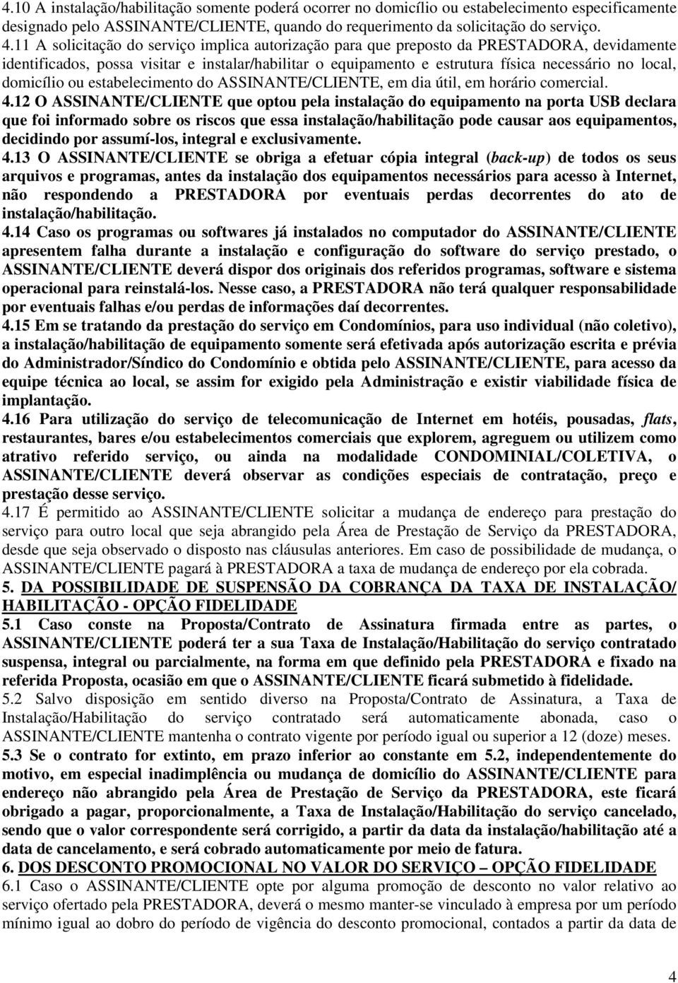 domicílio ou estabelecimento do ASSINANTE/CLIENTE, em dia útil, em horário comercial. 4.