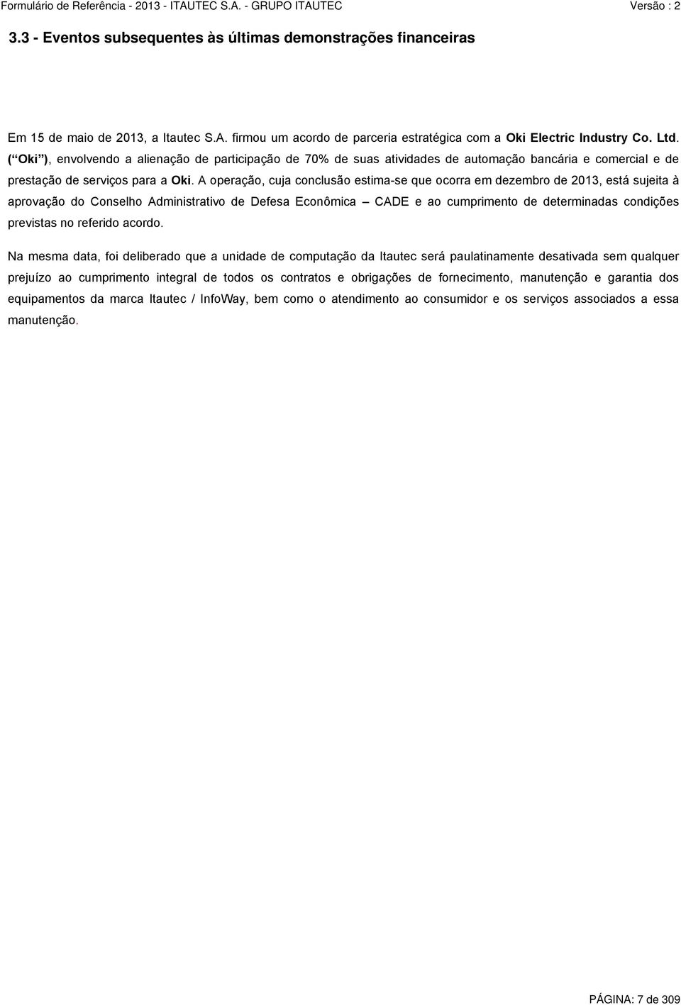 A operação, cuja conclusão estima-se que ocorra em dezembro de 2013, está sujeita à aprovação do Conselho Administrativo de Defesa Econômica CADE e ao cumprimento de determinadas condições previstas